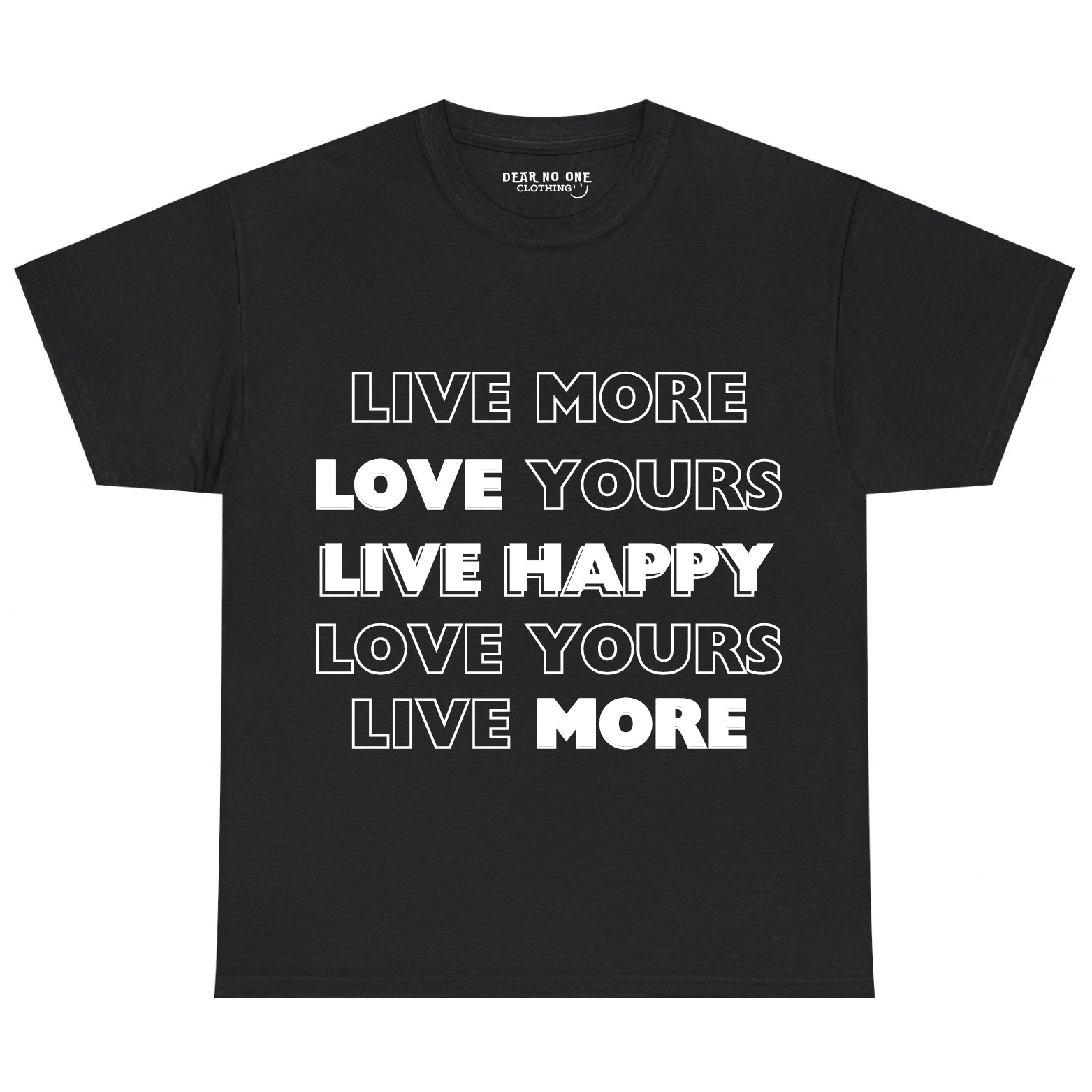 a black 100% cotton Dear No One Clothing shirt saying Live More, Love Yours, Live Happy in white lettering