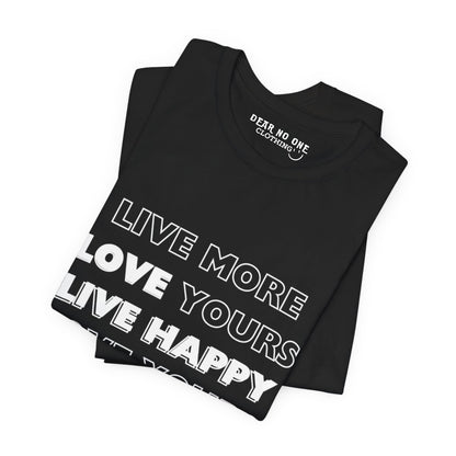 A black 100% cotton Dear No One Clothing shirt saying Live More, Love Yours, Live Happy in white lettering