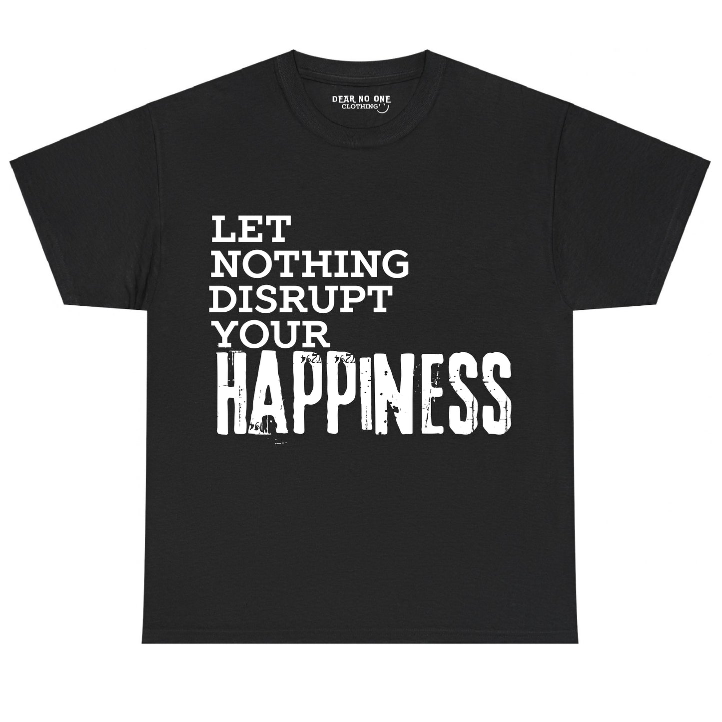 a black 100% cotton Dear No One Clothing shirt saying Let nothing disrupt your happiness in white lettering.